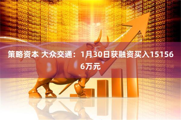 策略资本 大众交通：1月30日获融资买入151566万元